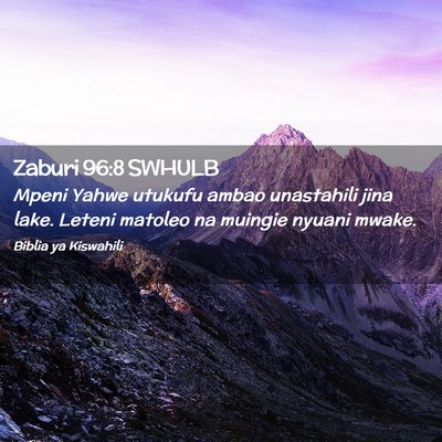 Picture 02 - Zaburi 96:8 SWHULB - Mpeni Yahwe utukufu ambao unastahili jina lake. - Bible Verse Picture
