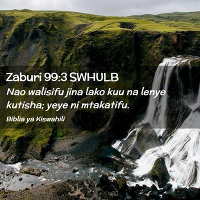 Picture 02 - Zaburi 99:3 SWHULB - Nao walisifu jina lako kuu na lenye kutisha; yeye - Bible Verse Picture