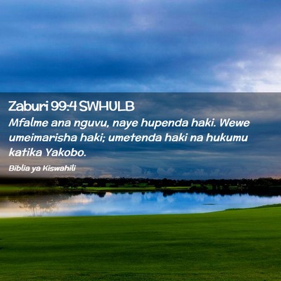 Picture 02 - Zaburi 99:4 SWHULB - Mfalme ana nguvu, naye hupenda haki. Wewe - Bible Verse Picture