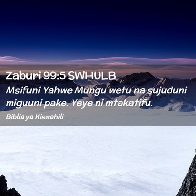 Picture 02 - Zaburi 99:5 SWHULB - Msifuni Yahwe Mungu wetu na sujuduni miguuni - Bible Verse Picture