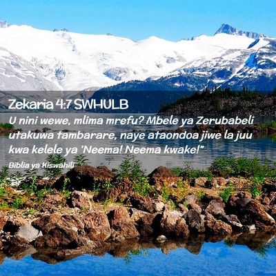 Picture 02 - Zekaria 4:7 SWHULB - U nini wewe, mlima mrefu? Mbele ya Zerubabeli - Bible Verse Picture