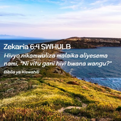 Picture 02 - Zekaria 6:4 SWHULB - Hivyo nikamwuliza malaika aliyesema nami, “Ni - Bible Verse Picture