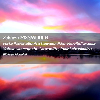 Picture 02 - Zekaria 7:13 SWHULB - Hata ikawa alipoita hawakusikia. Vilevile,” - Bible Verse Picture