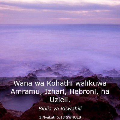 Picture 03 - 1 Nyakati 6:18 SWHULB - Wana wa Kohathi walikuwa Amramu, Izhari, Hebroni, - Bible Verse Picture