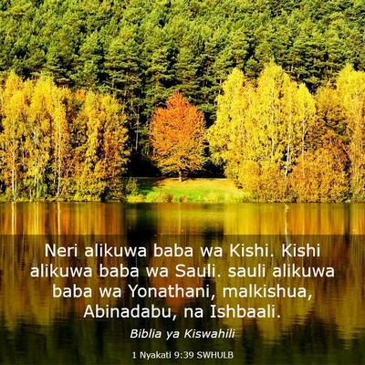 Picture 03 - 1 Nyakati 9:39 SWHULB - Neri alikuwa baba wa Kishi. Kishi alikuwa baba wa - Bible Verse Picture