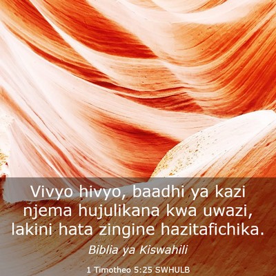Picture 03 - 1 Timotheo 5:25 SWHULB - Vivyo hivyo, baadhi ya kazi njema hujulikana kwa - Bible Verse Picture