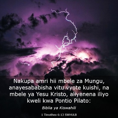 Picture 03 - 1 Timotheo 6:13 SWHULB - Nakupa amri hii mbele za Mungu, anayesababisha - Bible Verse Picture