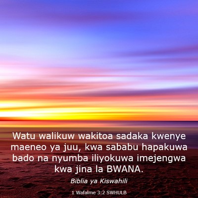 Picture 03 - 1 Wafalme 3:2 SWHULB - Watu walikuw wakitoa sadaka kwenye maeneo ya juu, - Bible Verse Picture