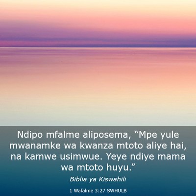 Picture 03 - 1 Wafalme 3:27 SWHULB - Ndipo mfalme aliposema, “Mpe yule mwanamke wa - Bible Verse Picture