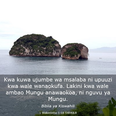 Picture 03 - 1 Wakorintho 1:18 SWHULB - Kwa kuwa ujumbe wa msalaba ni upuuzi kwa wale - Bible Verse Picture