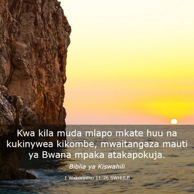Picture 03 - 1 Wakorintho 11:26 SWHULB - Kwa kila muda mlapo mkate huu na kukinywea - Bible Verse Picture