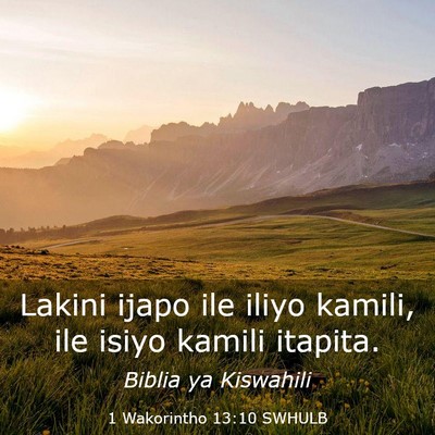 Picture 03 - 1 Wakorintho 13:10 SWHULB - Lakini ijapo ile iliyo kamili, ile isiyo kamili - Bible Verse Picture