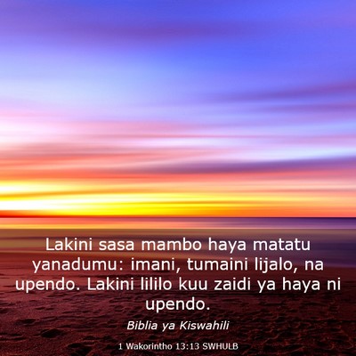 Picture 03 - 1 Wakorintho 13:13 SWHULB - Lakini sasa mambo haya matatu yanadumu: imani, - Bible Verse Picture