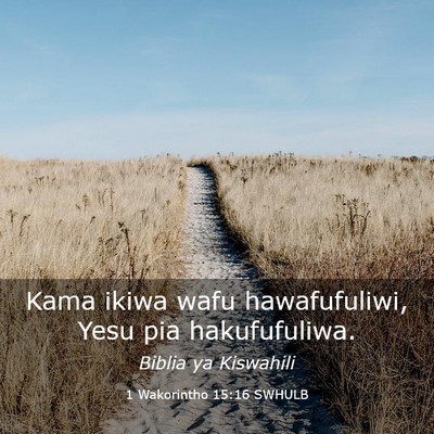 Picture 03 - 1 Wakorintho 15:16 SWHULB - Kama ikiwa wafu hawafufuliwi, Yesu pia - Bible Verse Picture