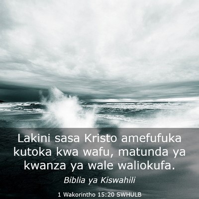 Picture 03 - 1 Wakorintho 15:20 SWHULB - Lakini sasa Kristo amefufuka kutoka kwa wafu, - Bible Verse Picture