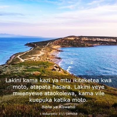 Picture 03 - 1 Wakorintho 3:15 SWHULB - Lakini kama kazi ya mtu ikiteketea kwa moto, - Bible Verse Picture
