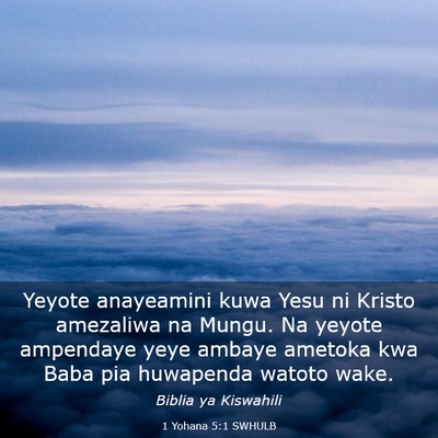 Picture 03 - 1 Yohana 5:1 SWHULB - Yeyote anayeamini kuwa Yesu ni Kristo amezaliwa - Bible Verse Picture