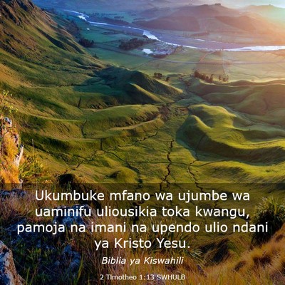 Picture 03 - 2 Timotheo 1:13 SWHULB - Ukumbuke mfano wa ujumbe wa uaminifu uliousikia - Bible Verse Picture