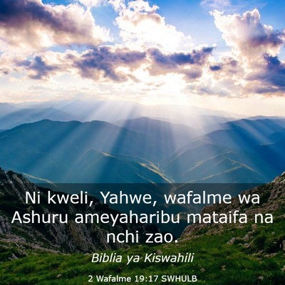 Picture 03 - 2 Wafalme 19:17 SWHULB - Ni kweli, Yahwe, wafalme wa Ashuru ameyaharibu - Bible Verse Picture