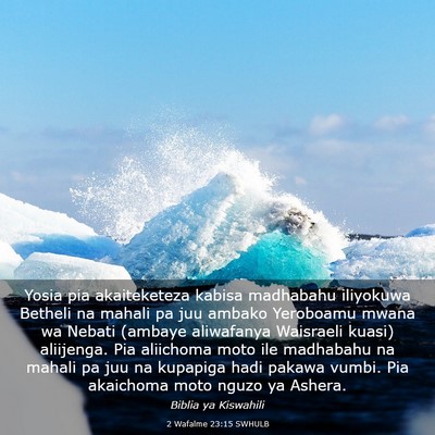 Picture 03 - 2 Wafalme 23:15 SWHULB - Yosia pia akaiteketeza kabisa madhabahu iliyokuwa - Bible Verse Picture