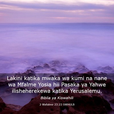 Picture 03 - 2 Wafalme 23:23 SWHULB - Lakini katika mwaka wa kumi na nane wa Mfalme - Bible Verse Picture
