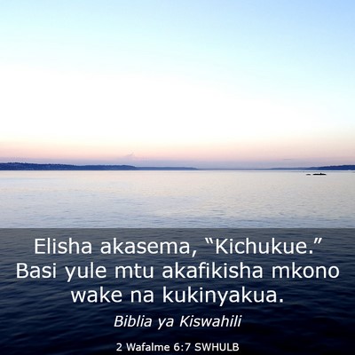 Picture 03 - 2 Wafalme 6:7 SWHULB - Elisha akasema, “Kichukue.” Basi yule mtu - Bible Verse Picture