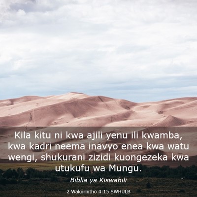 Picture 03 - 2 Wakorintho 4:15 SWHULB - Kila kitu ni kwa ajili yenu ili kwamba, kwa kadri - Bible Verse Picture
