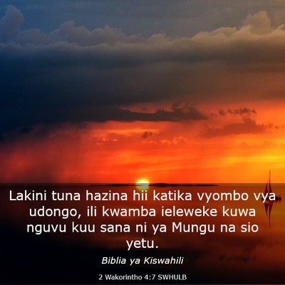 Picture 03 - 2 Wakorintho 4:7 SWHULB - Lakini tuna hazina hii katika vyombo vya udongo, - Bible Verse Picture