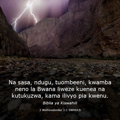 Picture 03 - 2 Wathesalonike 3:1 SWHULB - Na sasa, ndugu, tuombeeni, kwamba neno la Bwana - Bible Verse Picture