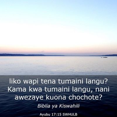 Picture 03 - Ayubu 17:15 SWHULB - liko wapi tena tumaini langu? Kama kwa tumaini - Bible Verse Picture