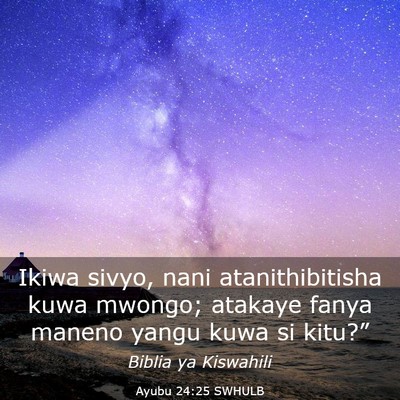 Picture 03 - Ayubu 24:25 SWHULB - Ikiwa sivyo, nani atanithibitisha kuwa mwongo; - Bible Verse Picture