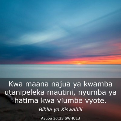 Picture 03 - Ayubu 30:23 SWHULB - Kwa maana najua ya kwamba utanipeleka mautini, - Bible Verse Picture