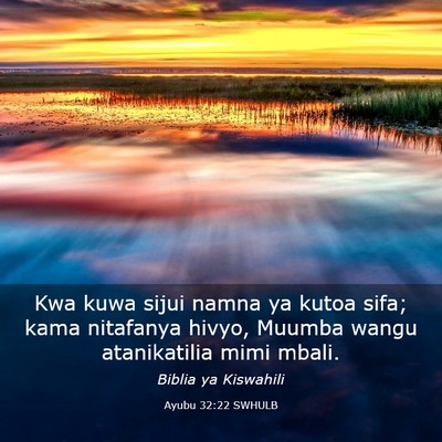 Picture 03 - Ayubu 32:22 SWHULB - Kwa kuwa sijui namna ya kutoa sifa; kama - Bible Verse Picture