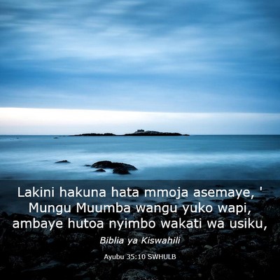 Picture 03 - Ayubu 35:10 SWHULB - Lakini hakuna hata mmoja asemaye, ' Mungu Muumba - Bible Verse Picture