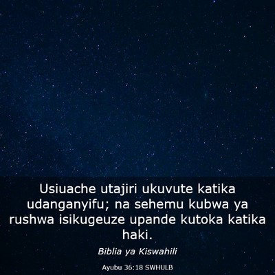 Picture 03 - Ayubu 36:18 SWHULB - Usiuache utajiri ukuvute katika udanganyifu; na - Bible Verse Picture