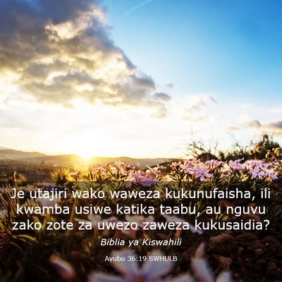 Picture 03 - Ayubu 36:19 SWHULB - Je utajiri wako waweza kukunufaisha, ili kwamba - Bible Verse Picture