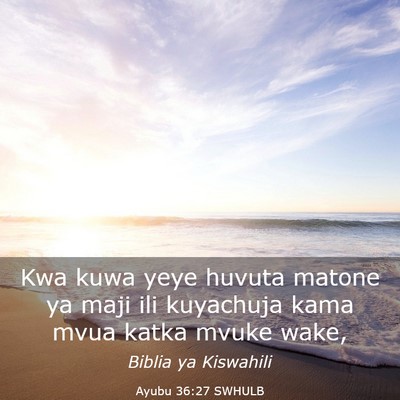 Picture 03 - Ayubu 36:27 SWHULB - Kwa kuwa yeye huvuta matone ya maji ili kuyachuja - Bible Verse Picture