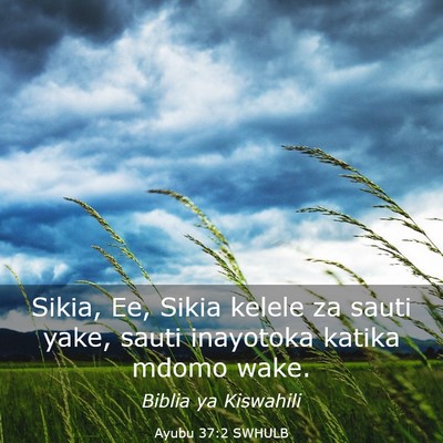 Picture 03 - Ayubu 37:2 SWHULB - Sikia, Ee, Sikia kelele za sauti yake, sauti - Bible Verse Picture