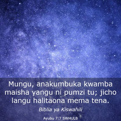 Picture 03 - Ayubu 7:7 SWHULB - Mungu, anakumbuka kwamba maisha yangu ni pumzi - Bible Verse Picture