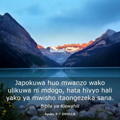 Picture 03 - Ayubu 8:7 SWHULB - Japokuwa huo mwanzo wako ulikuwa ni mdogo, hata - Bible Verse Picture