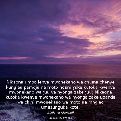 Picture 03 - Ezekieli 1:27 SWHULB - Nikaona umbo lenye mwonekano wa chuma chenye - Bible Verse Picture