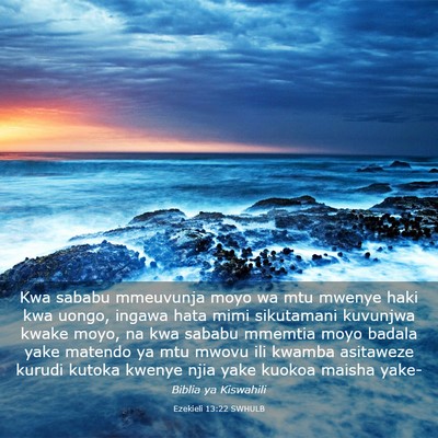 Picture 03 - Ezekieli 13:22 SWHULB - Kwa sababu mmeuvunja moyo wa mtu mwenye haki kwa - Bible Verse Picture