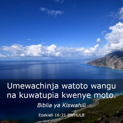 Picture 03 - Ezekieli 16:21 SWHULB - Umewachinja watoto wangu na kuwatupia kwenye - Bible Verse Picture