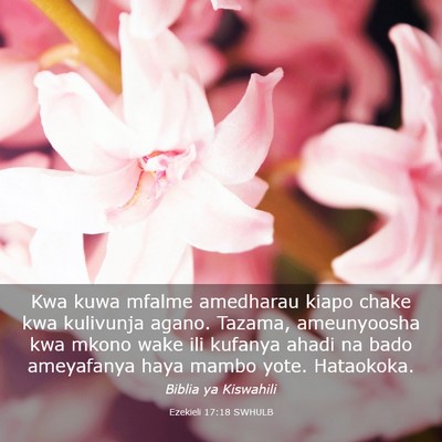 Picture 03 - Ezekieli 17:18 SWHULB - Kwa kuwa mfalme amedharau kiapo chake kwa - Bible Verse Picture