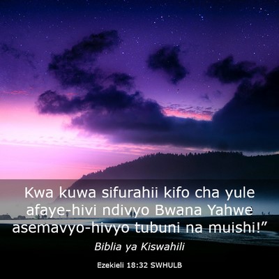Picture 03 - Ezekieli 18:32 SWHULB - Kwa kuwa sifurahii kifo cha yule afaye-hivi - Bible Verse Picture