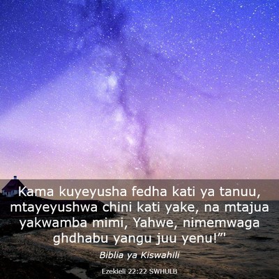 Picture 03 - Ezekieli 22:22 SWHULB - Kama kuyeyusha fedha kati ya tanuu, mtayeyushwa - Bible Verse Picture