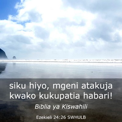 Picture 03 - Ezekieli 24:26 SWHULB - siku hiyo, mgeni atakuja kwako kukupatia - Bible Verse Picture