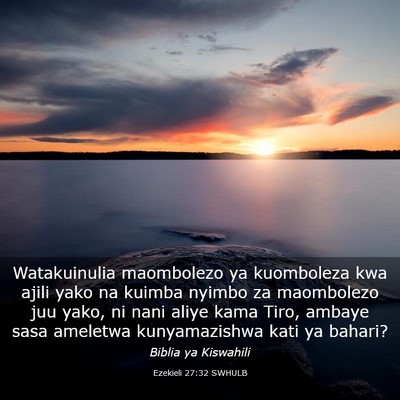 Picture 03 - Ezekieli 27:32 SWHULB - Watakuinulia maombolezo ya kuomboleza kwa ajili - Bible Verse Picture
