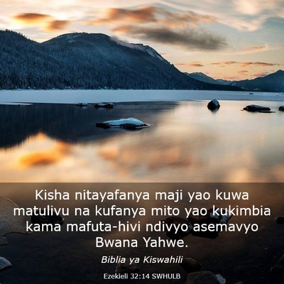 Picture 03 - Ezekieli 32:14 SWHULB - Kisha nitayafanya maji yao kuwa matulivu na - Bible Verse Picture