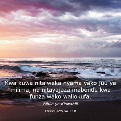 Picture 03 - Ezekieli 32:5 SWHULB - Kwa kuwa nitaiweka nyama yako juu ya milima, na - Bible Verse Picture